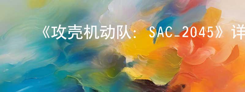 陈五九的动漫综艺大全,《攻壳机动队:SAC_2045》详情介绍_攻壳机动队:SAC_2045已完结在线观看_攻壳机动队:SAC_2045迅雷下载_日漫